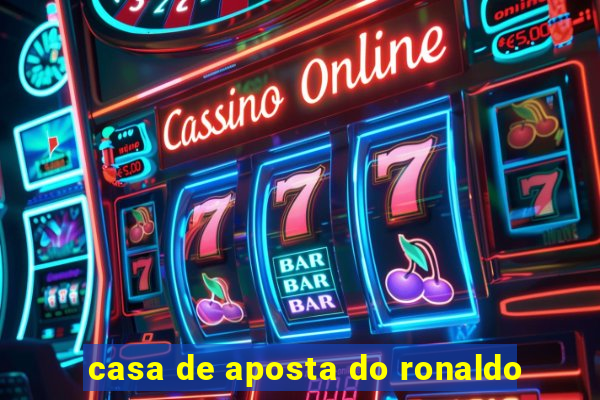 casa de aposta do ronaldo